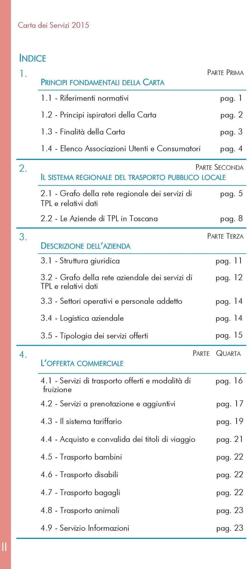 2 - Le Aziende di TPL in Toscana pag. 8 3. PARTE TERZA DESCRIZIONE DELL AZIENDA 3.1 - Struttura giuridica pag. 11 3.2 - Grafo della rete aziendale dei servizi di TPL e relativi dati pag. 12 3.