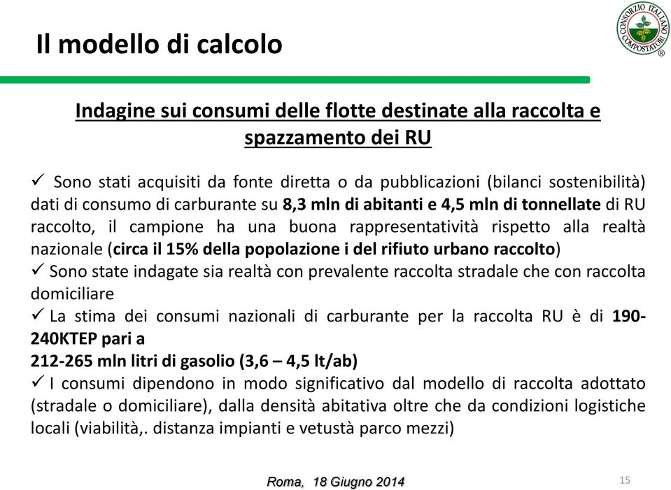 urbano raccolto) Sono state indagate sia realtà con prevalente raccolta stradale che con raccolta domiciliare La stima dei consumi nazionali di carburante per la raccolta RU è di 190-240KTEP pari a