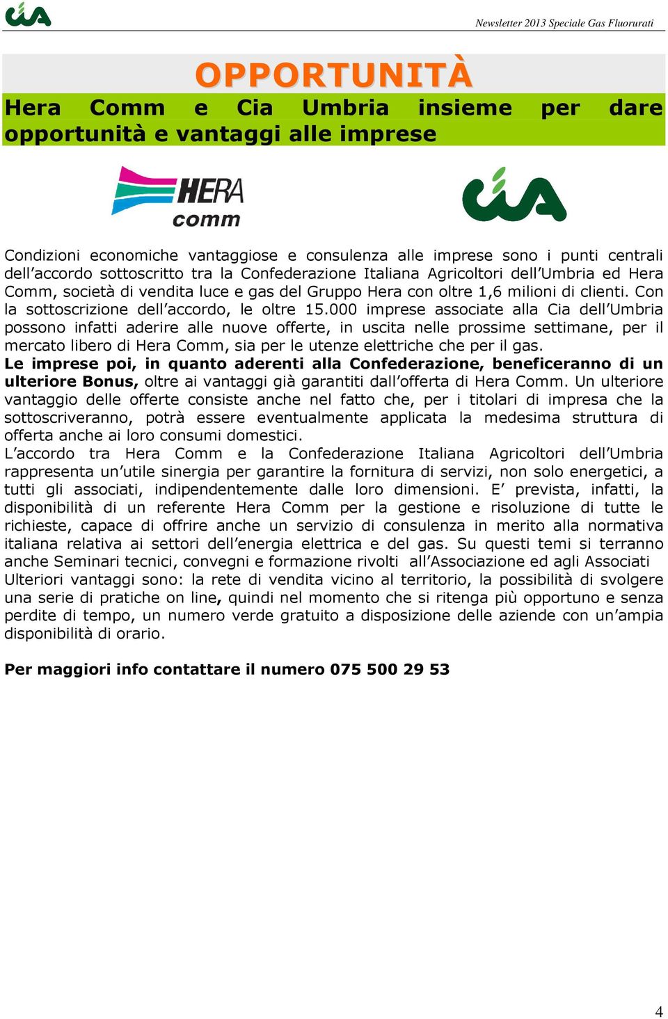 000 imprese associate alla Cia dell Umbria possono infatti aderire alle nuove offerte, in uscita nelle prossime settimane, per il mercato libero di Hera Comm, sia per le utenze elettriche che per il