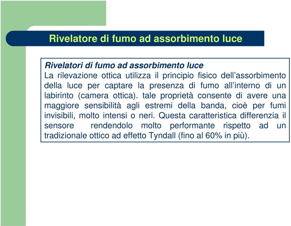 tale proprietà consente di avere una maggiore sensibilità agli estremi della banda, cioè per fumi invisibili, molto intensi o