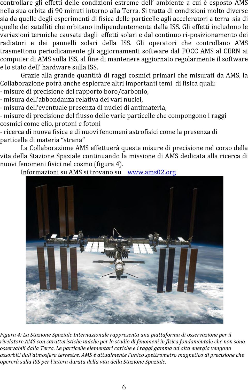 Gli effetti includono le variazioni termiche causate dagli effetti solari e dal continuo riposizionamento dei radiatori e dei pannelli solari della ISS.