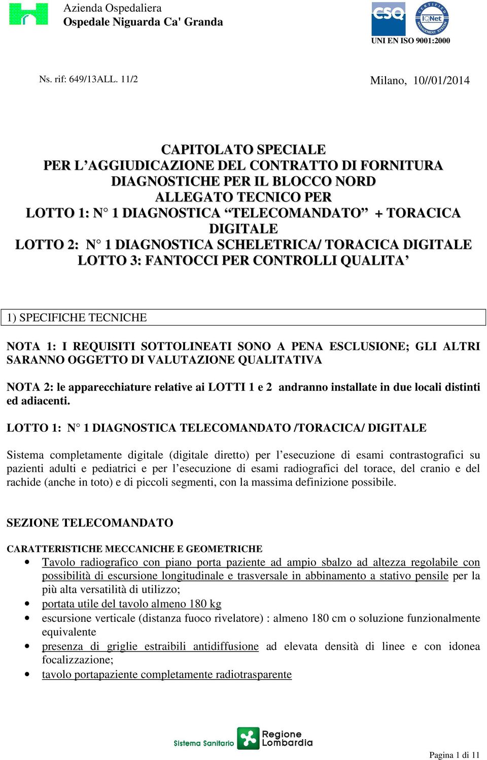 DIGITALE LOTTO 2: N 1 DIAGNOSTICA SCHELETRICA/ TORACICA DIGITALE LOTTO 3: FANTOCCI PER CONTROLLI QUALITA 1) SPECIFICHE TECNICHE NOTA 1: I REQUISITI SOTTOLINEATI SONO A PENA ESCLUSIONE; GLI ALTRI