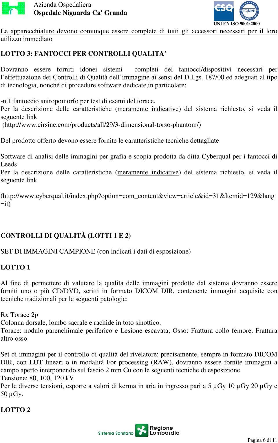 187/00 ed adeguati al tipo di tecnologia, nonché di procedure software dedicate,in particolare: -n.1 fantoccio antropomorfo per test di esami del torace.