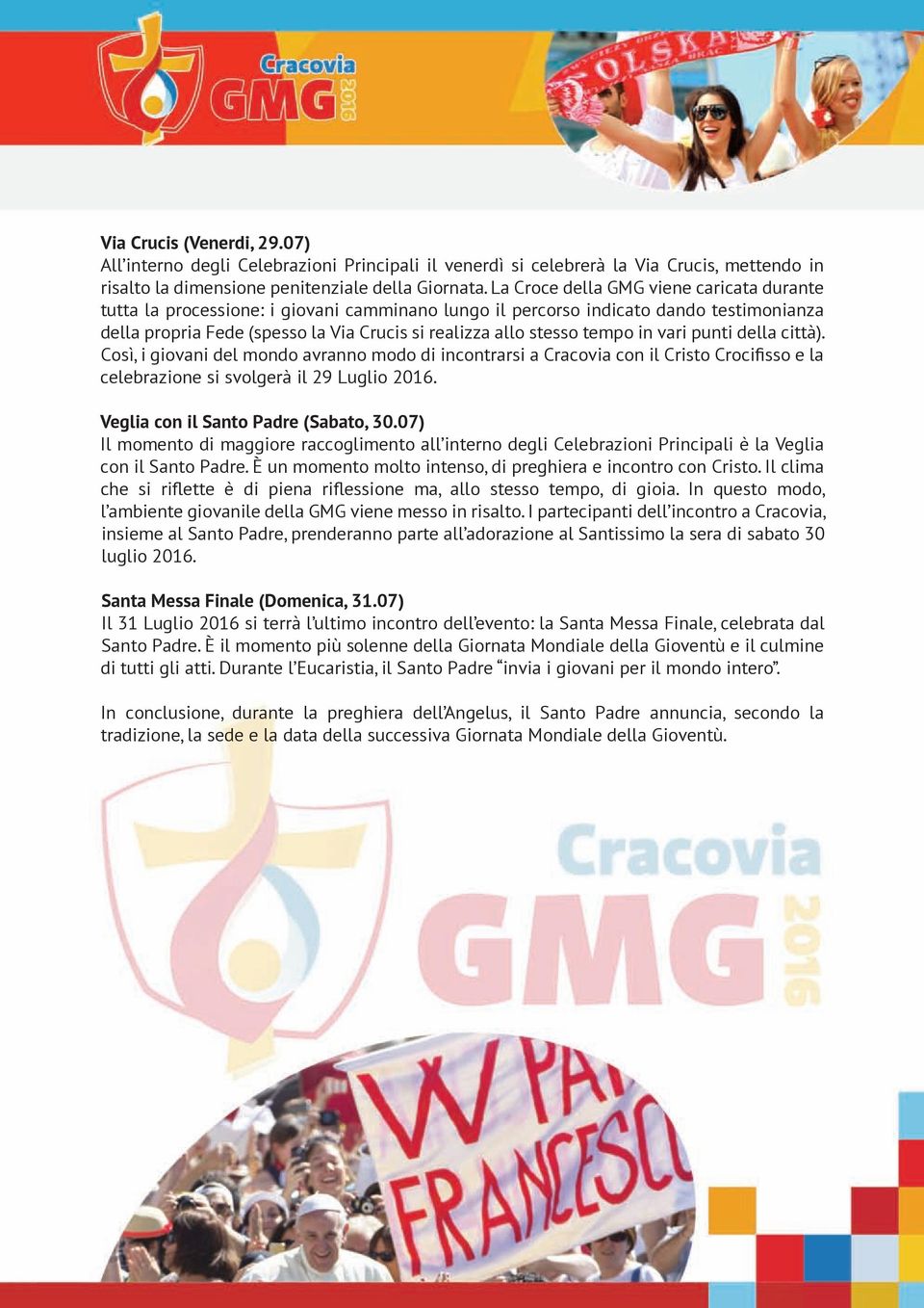tempo in vari punti della città). Così, i giovani del mondo avranno modo di incontrarsi a Cracovia con il Cristo Crocifisso e la celebrazione si svolgerà il 29 Luglio 2016.