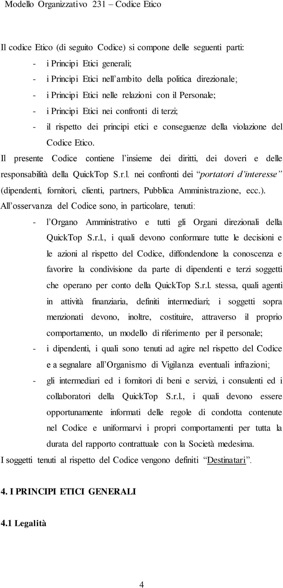 Il presente Codice contiene l insieme dei diritti, dei doveri e delle responsabilità della QuickTop S.r.l. nei confronti dei portatori d interesse (dipendenti, fornitori, clienti, partners, Pubblica Amministrazione, ecc.