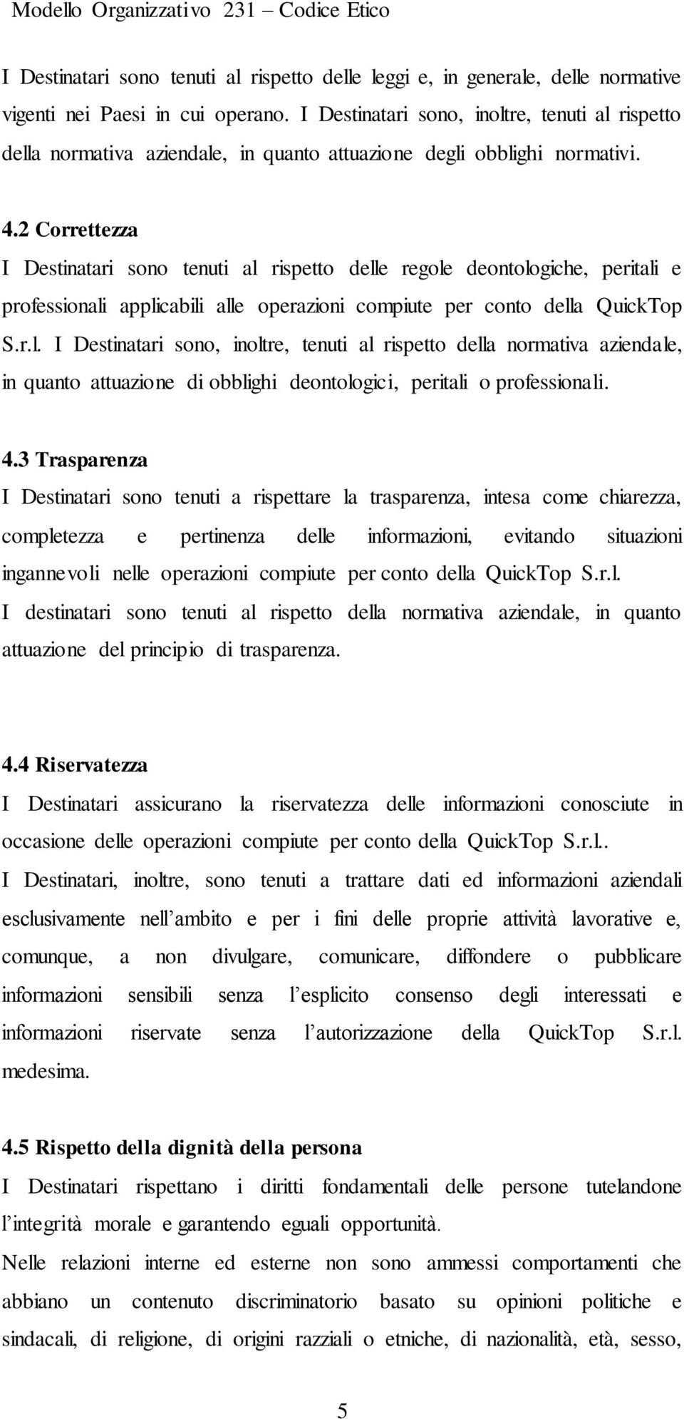 2 Correttezza I Destinatari sono tenuti al rispetto delle regole deontologiche, peritali e professionali applicabili alle operazioni compiute per conto della QuickTop S.r.l. I Destinatari sono, inoltre, tenuti al rispetto della normativa aziendale, in quanto attuazione di obblighi deontologici, peritali o professionali.