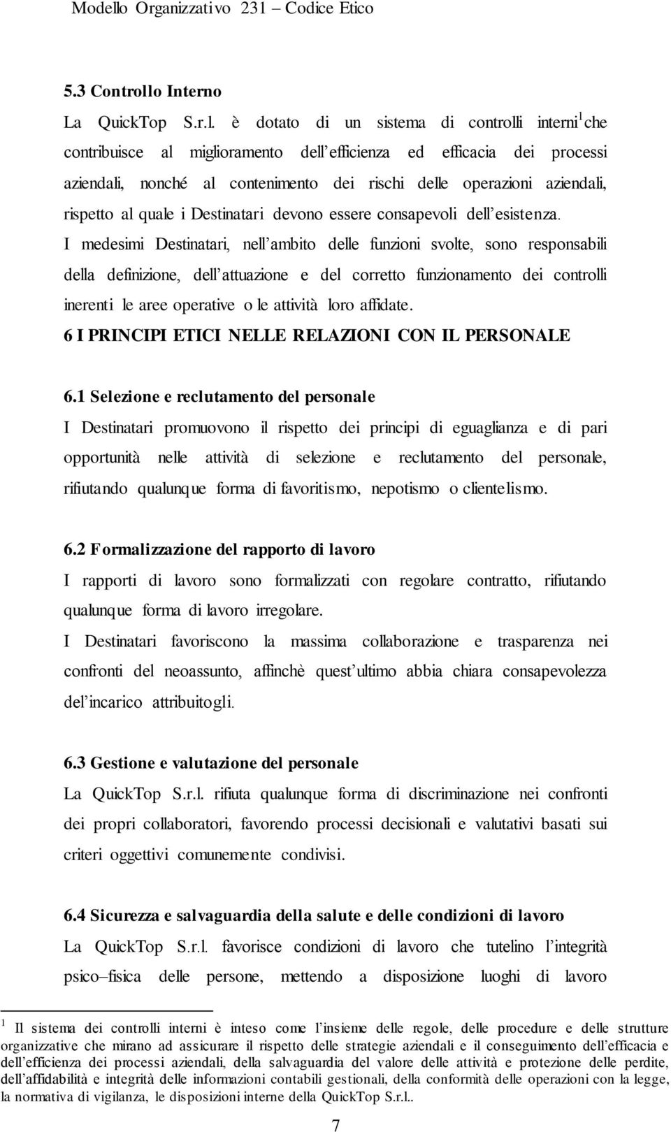 è dotato di un sistema di controlli interni 1 che contribuisce al miglioramento dell efficienza ed efficacia dei processi aziendali, nonché al contenimento dei rischi delle operazioni aziendali,