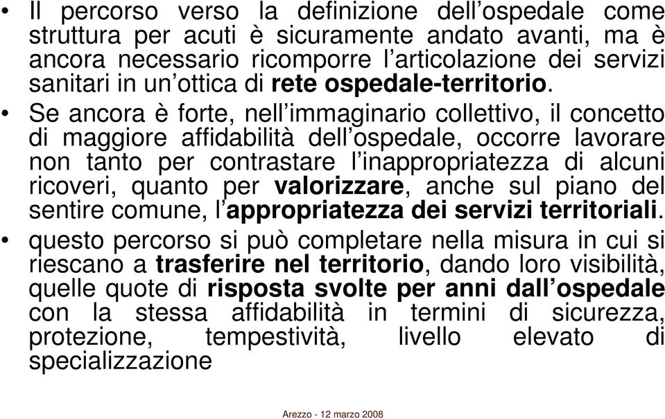 Se ancora è forte, nell immaginario collettivo, il concetto di maggiore affidabilità dell ospedale, occorre lavorare non tanto per contrastare l inappropriatezza di alcuni ricoveri, quanto per