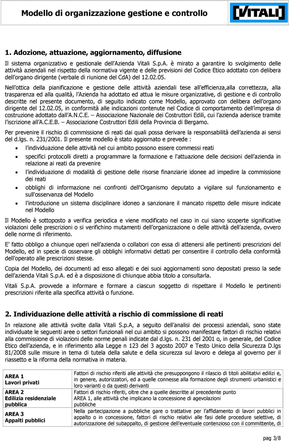 Nell ottica della pianificazione e gestione delle attività aziendali tese all efficienza,alla correttezza, alla trasparenza ed alla qualità, l Azienda ha adottato ed attua le misure organizzative, di