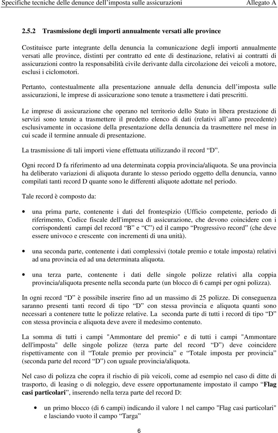 ente di destinazione, relativi ai contratti di assicurazioni contro la responsabilità civile derivante dalla circolazione dei veicoli a motore, esclusi i ciclomotori.