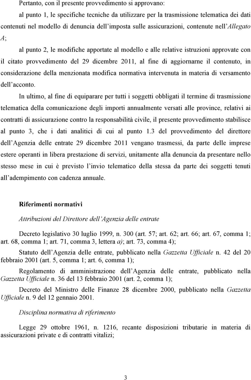 il contenuto, in considerazione della menzionata modifica normativa intervenuta in materia di versamento dell acconto.