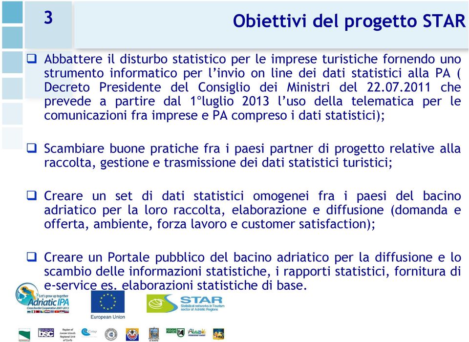 2011 che prevede a partire dal 1 luglio 2013 l uso della telematica per le comunicazioni fra imprese e PA compreso i dati statistici); Scambiare buone pratiche fra i paesi partner di progetto