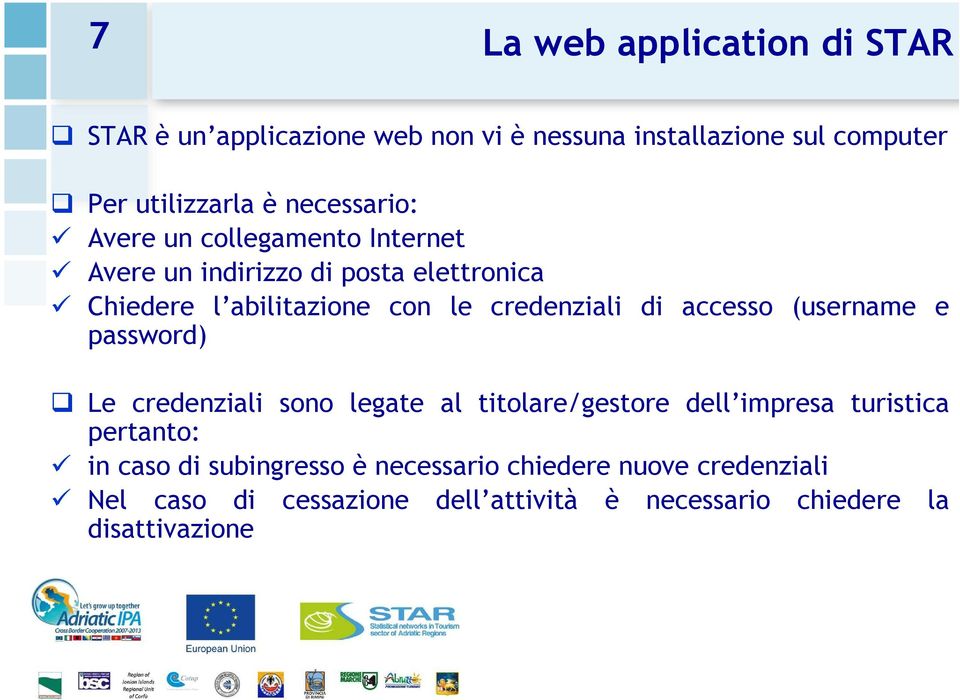 credenziali di accesso (username e password) Le credenziali sono legate al titolare/gestore dell impresa turistica