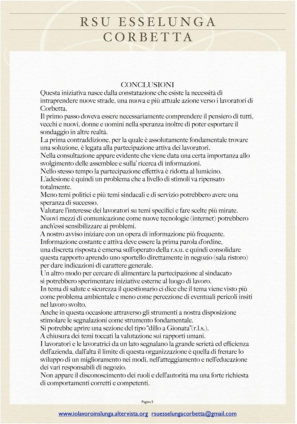 La prima contraddizione, per la quale è assolutamente fondamentale trovare una soluzione, è legata alla partecipazione attiva dei lavoratori.