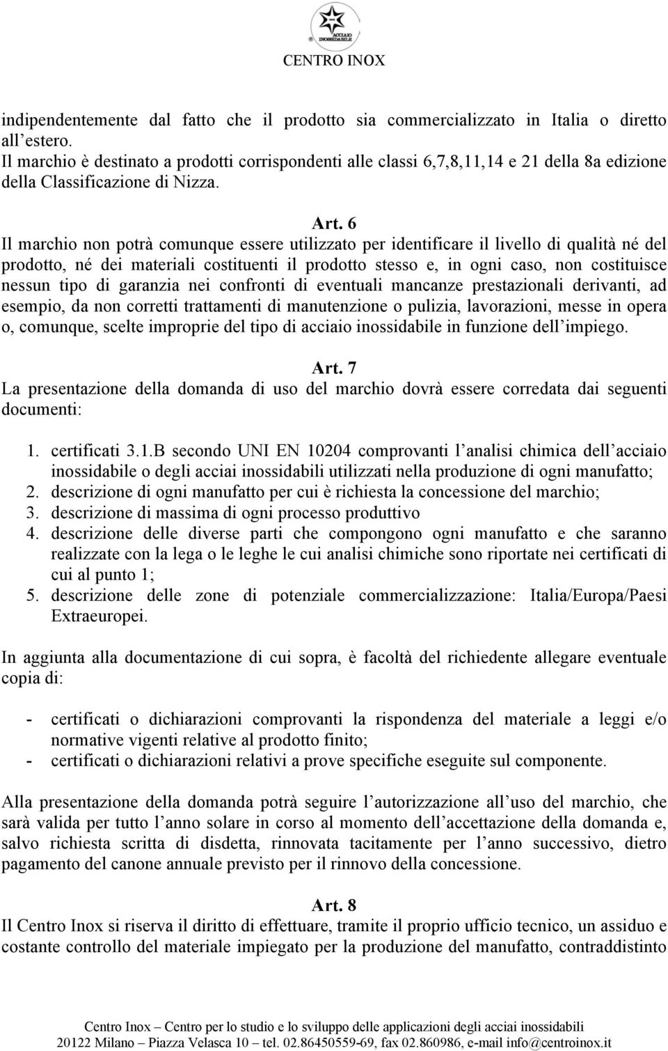 6 Il marchio non potrà comunque essere utilizzato per identificare il livello di qualità né del prodotto, né dei materiali costituenti il prodotto stesso e, in ogni caso, non costituisce nessun tipo