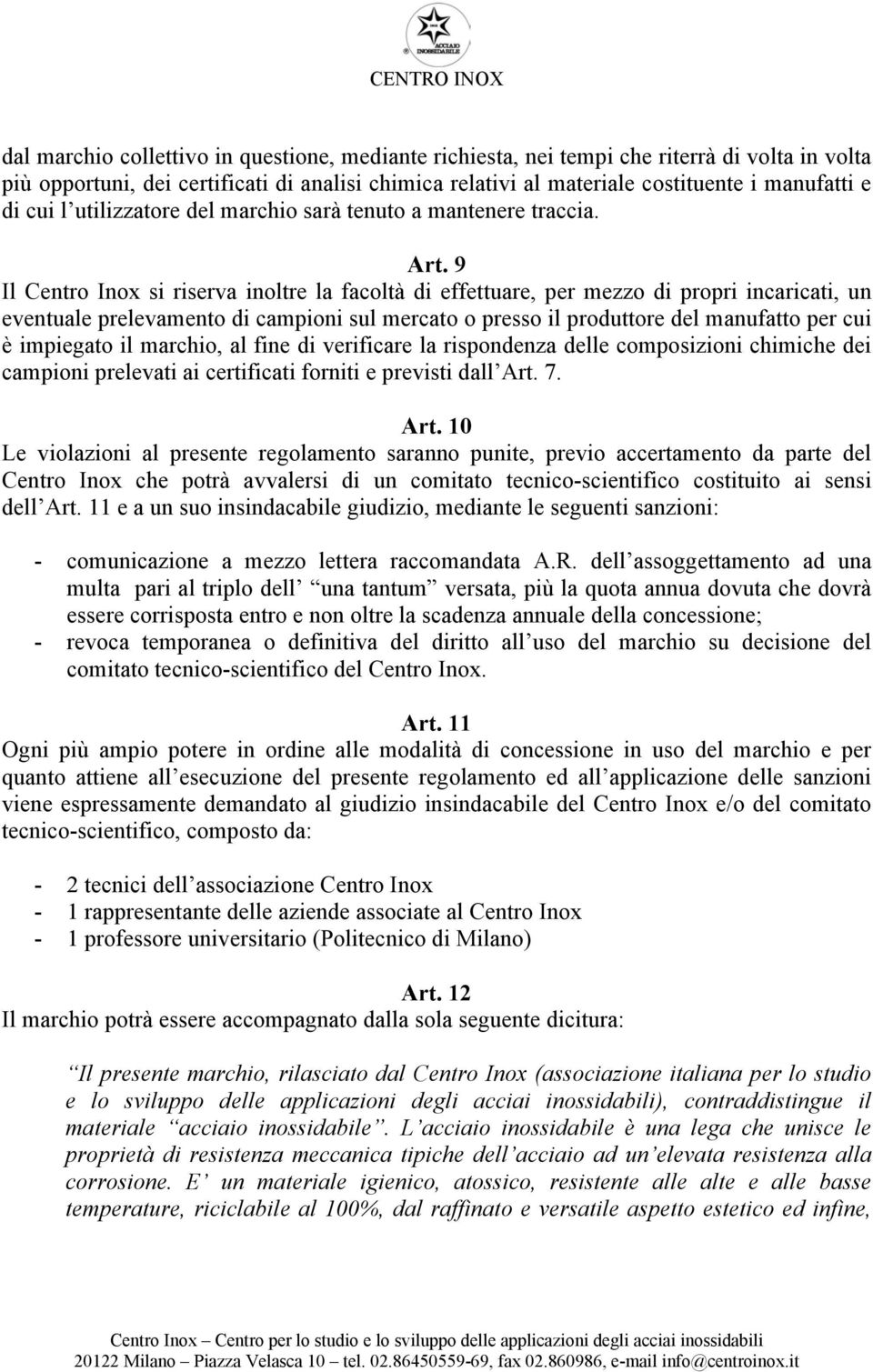 9 Il Centro Inox si riserva inoltre la facoltà di effettuare, per mezzo di propri incaricati, un eventuale prelevamento di campioni sul mercato o presso il produttore del manufatto per cui è