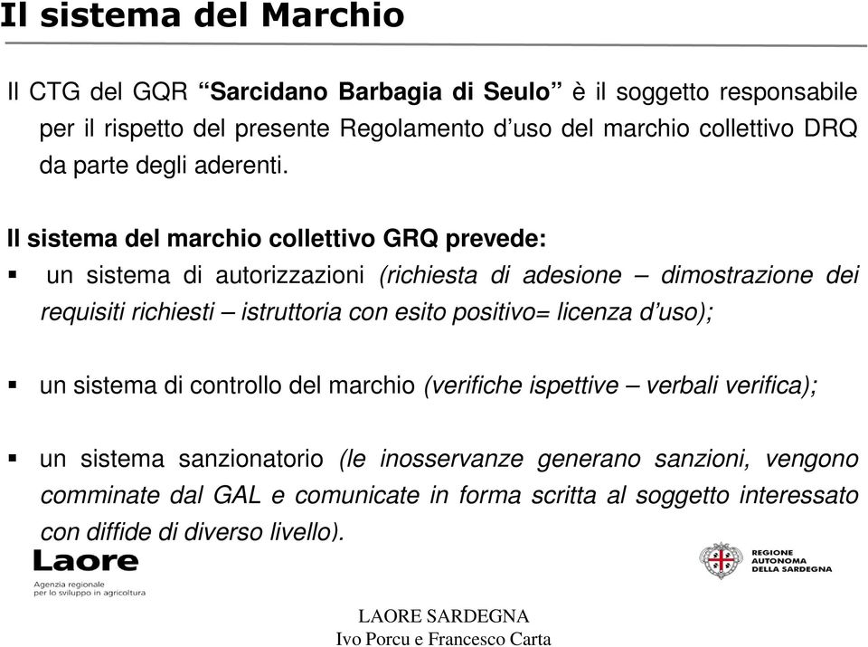 Il sistema del marchio collettivo GRQ prevede: un sistema di autorizzazioni (richiesta di adesione dimostrazione dei requisiti richiesti istruttoria con