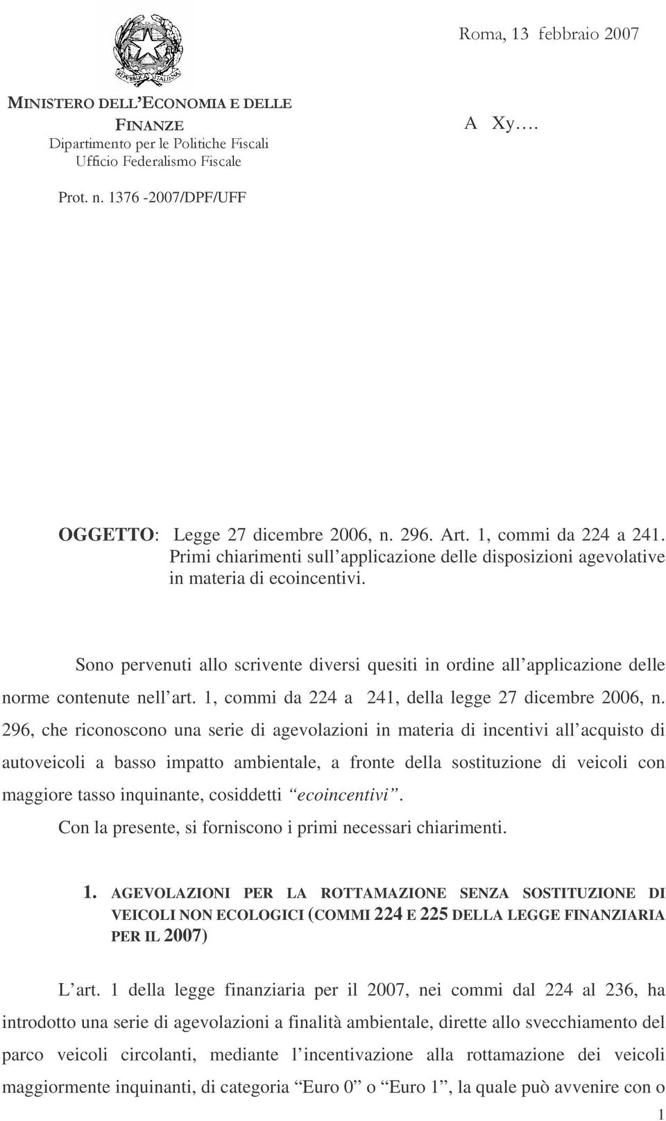 296, che riconoscono una serie di agevolazioni in materia di incentivi all acquisto di autoveicoli a basso impatto ambientale, a fronte della sostituzione di veicoli con maggiore tasso inquinante,