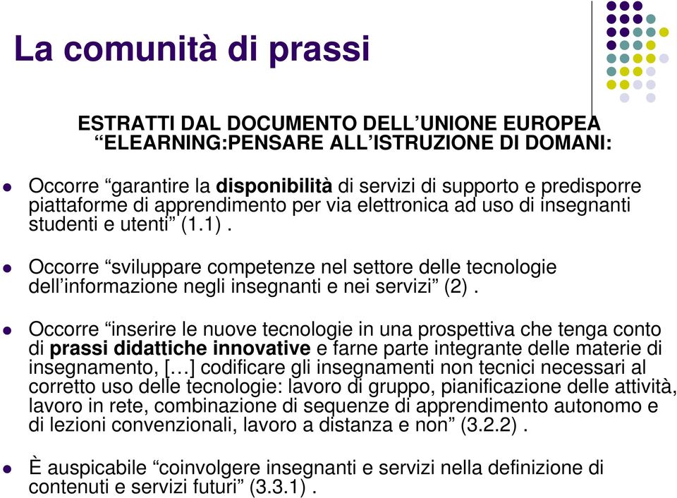 Occorre inserire le nuove tecnologie in una prospettiva che tenga conto di prassi didattiche innovative e farne parte integrante delle materie di insegnamento, [ ] codificare gli insegnamenti non