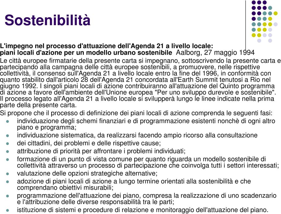 livello locale entro la fine del 1996, in conformità con quanto stabilito dall'articolo 28 dell'agenda 21 concordata all'earth Summit tenutosi a Rio nel giugno 1992.