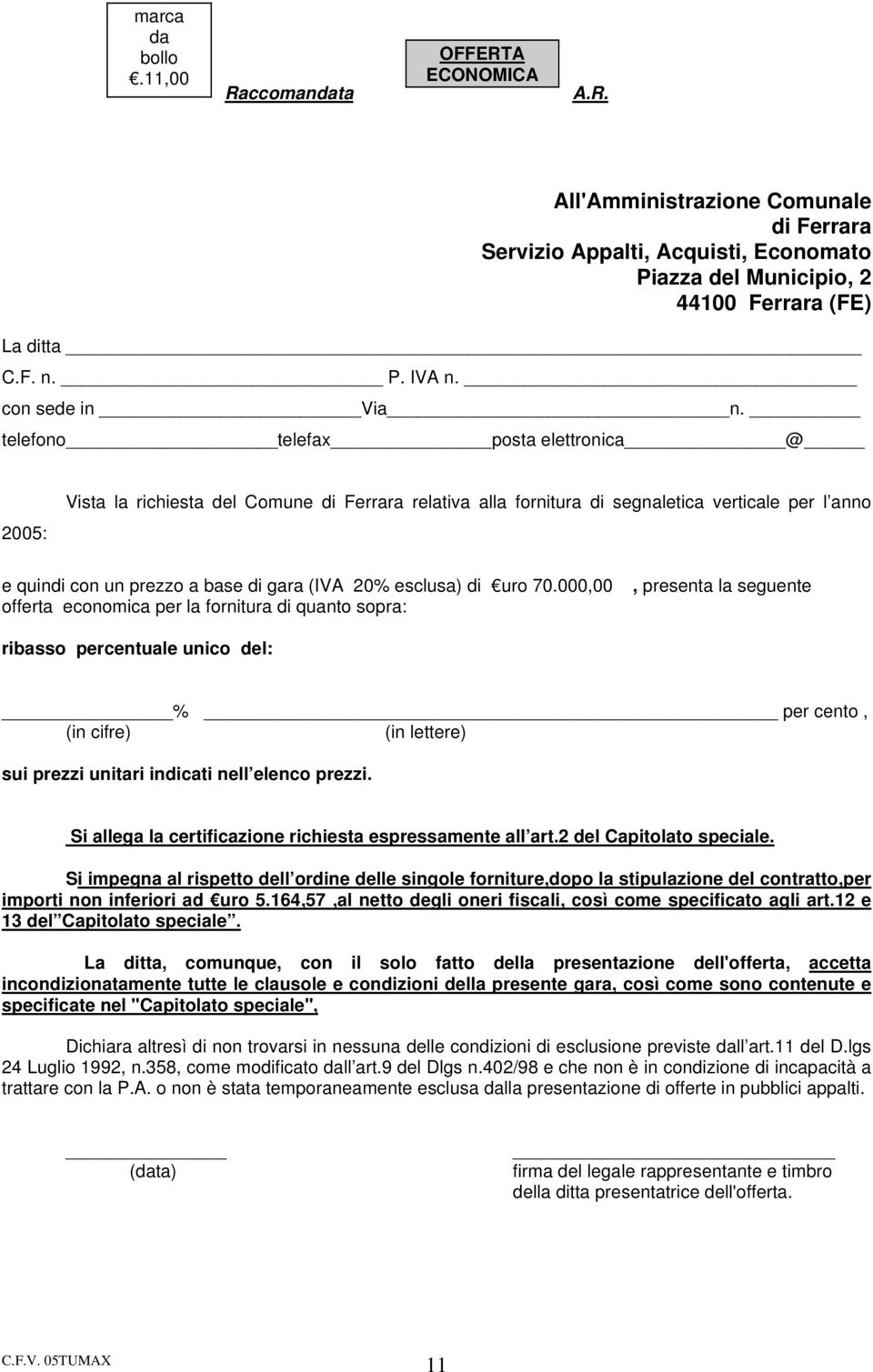 telefono telefax posta elettronica @ 2005: Vista la richiesta del Comune di Ferrara relativa alla fornitura di segnaletica verticale per l anno e quindi con un prezzo a base di gara (IVA 20% esclusa)