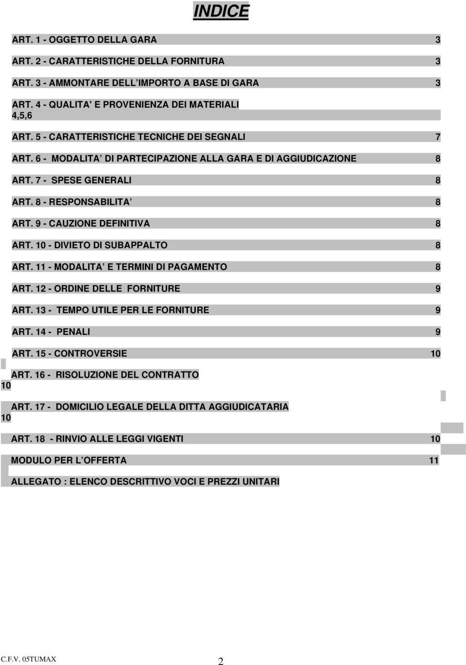 10 - DIVIETO DI SUBAPPALTO 8 ART. 11 - MODALITA E TERMINI DI PAGAMENTO 8 ART. 12 - ORDINE DELLE FORNITURE 9 ART. 13 - TEMPO UTILE PER LE FORNITURE 9 ART. 14 - PENALI 9 ART. 15 - CONTROVERSIE 10 ART.