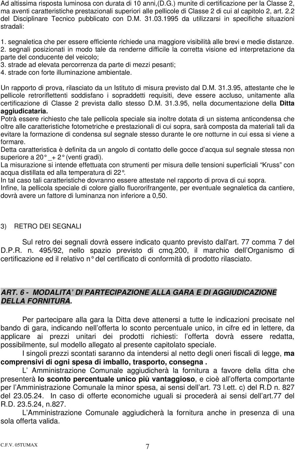 03.1995 da utilizzarsi in specifiche situazioni stradali: 1. segnaletica che per essere efficiente richiede una maggiore visibilità alle brevi e medie distanze. 2.