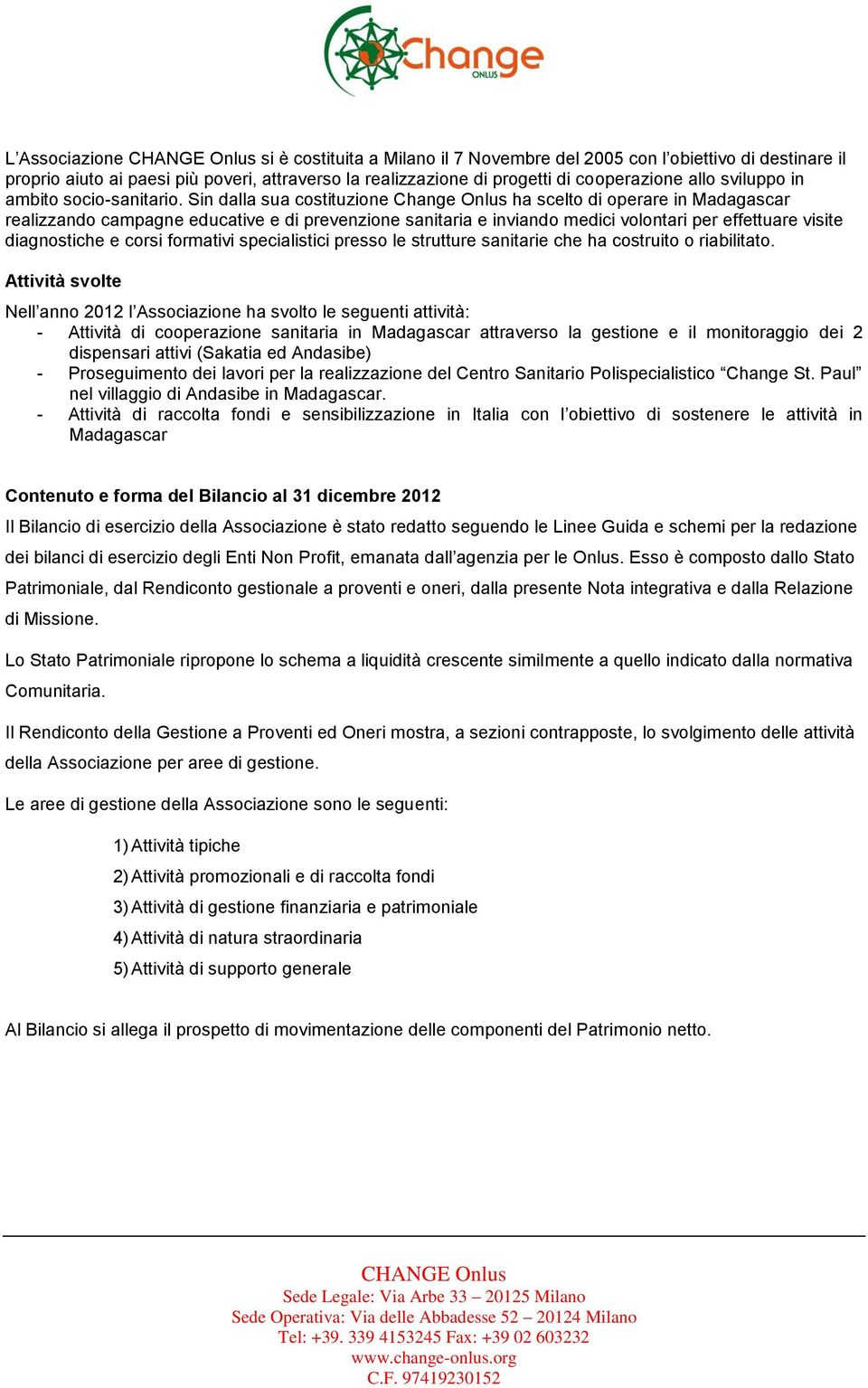 Sin dalla sua costituzione Change Onlus ha scelto di operare in Madagascar realizzando campagne educative e di prevenzione sanitaria e inviando medici volontari per effettuare visite diagnostiche e