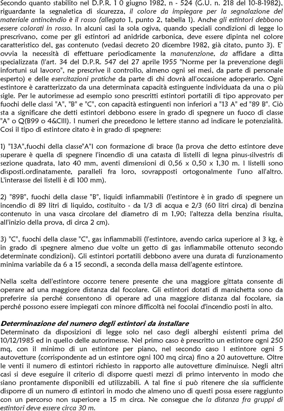 - 524 (G.U. n. 218 del 10-8-1982), riguardante la segnaletica di sicurezza, il colore da impiegare per la segnalazione del materiale antincèndio è il rosso (allegato 1, punto 2, tabella 1).