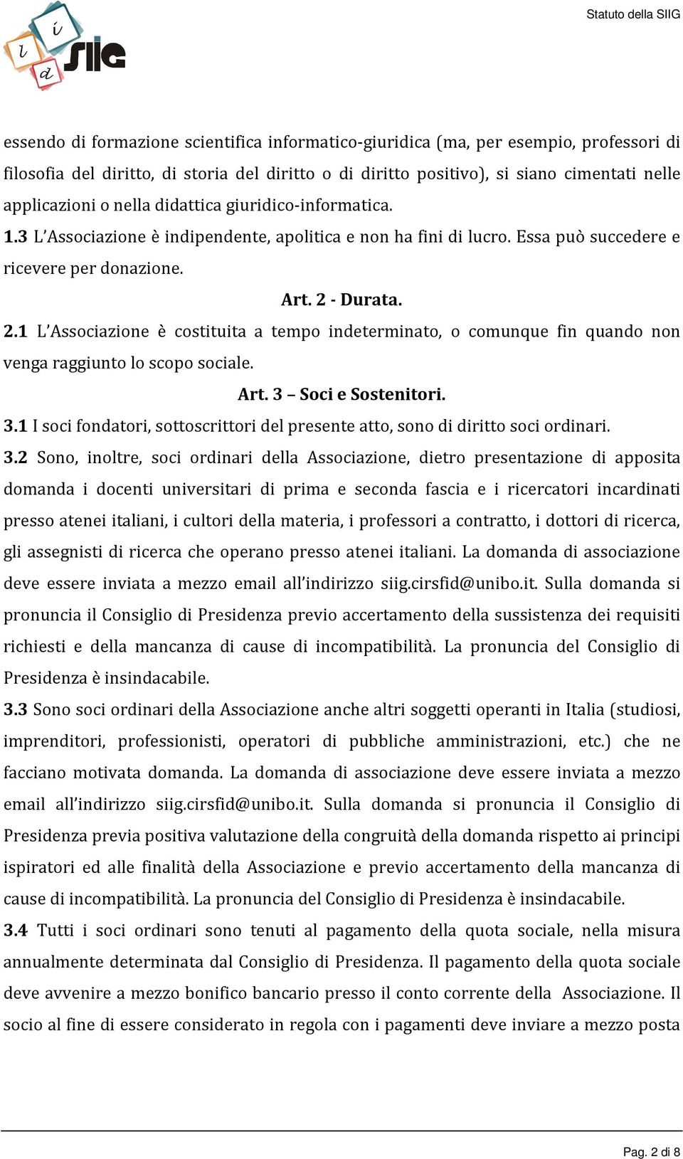 - Durata. 2.1 L Associazione è costituita a tempo indeterminato, o comunque fin quando non venga raggiunto lo scopo sociale. Art. 3 