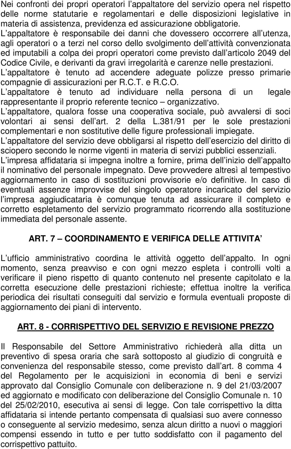 L appaltatore è responsabile dei danni che dovessero occorrere all utenza, agli operatori o a terzi nel corso dello svolgimento dell attività convenzionata ed imputabili a colpa dei propri operatori