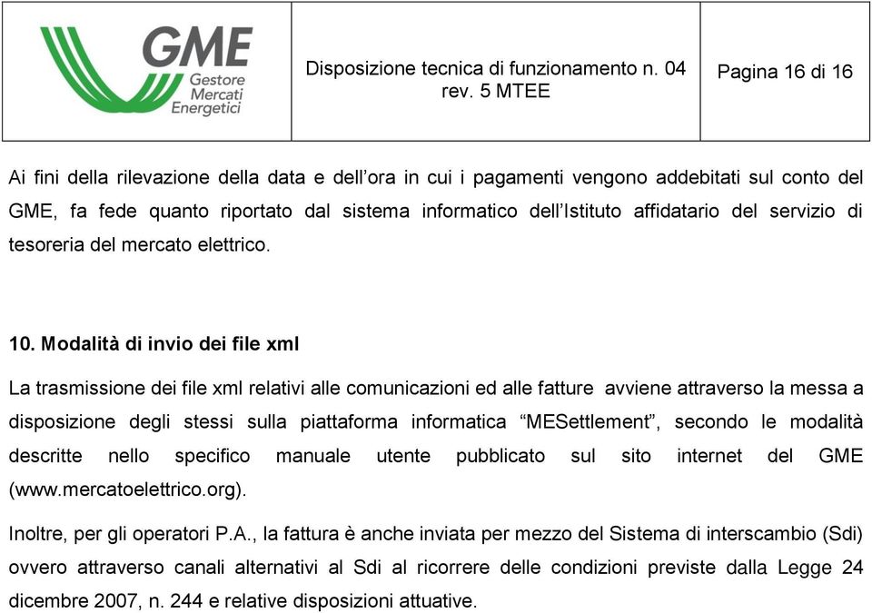 Modalità di invio dei file xml La trasmissione dei file xml relativi alle comunicazioni ed alle fatture avviene attraverso la messa a disposizione degli stessi sulla piattaforma informatica