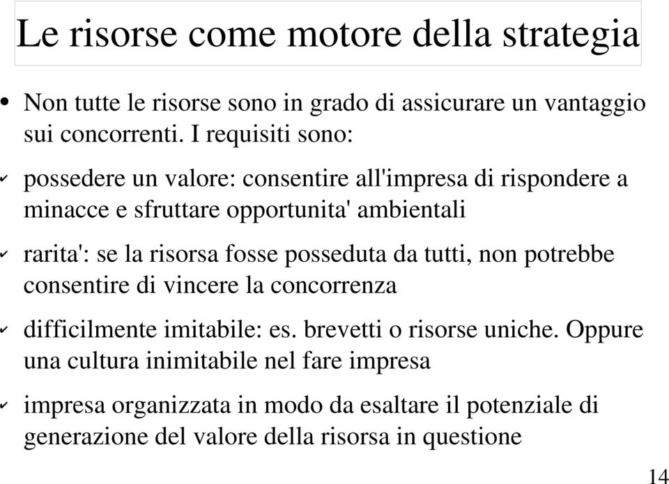 risorsa fosse posseduta da tutti, non potrebbe consentire di vincere la concorrenza difficilmente imitabile: es.