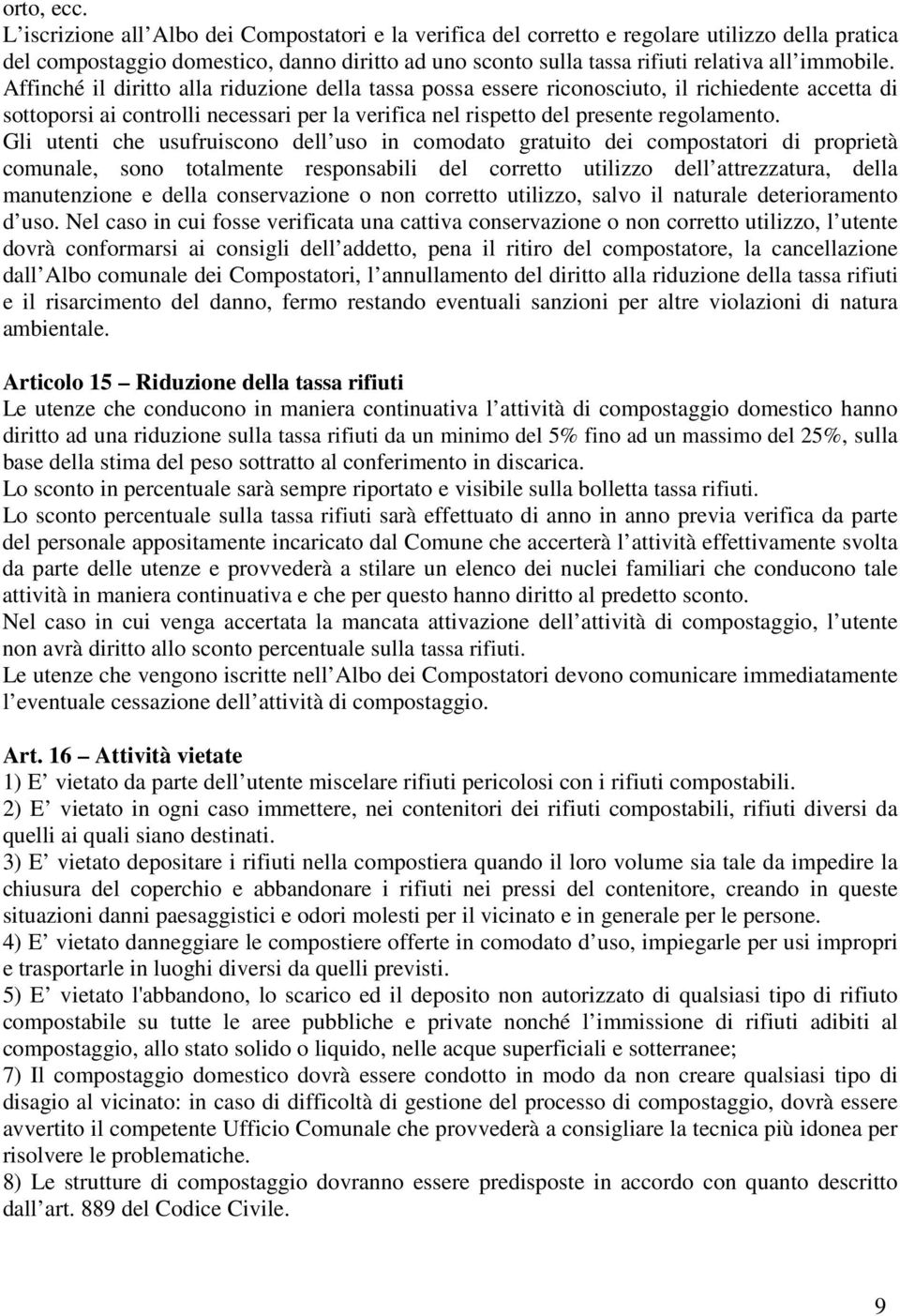 Affinché il diritto alla riduzione della tassa possa essere riconosciuto, il richiedente accetta di sottoporsi ai controlli necessari per la verifica nel rispetto del presente regolamento.