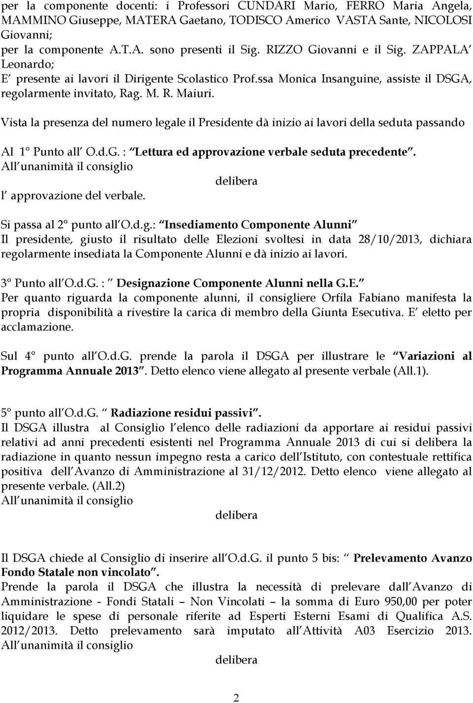 Vista la presenza del numero legale il Presidente dà inizio ai lavori della seduta passando Al 1 Punto all O.d.G. : Lettura ed approvazione verbale seduta precedente.