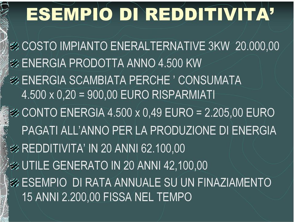 500 x 0,49 EURO = 2.205,00 EURO PAGATI ALL ANNO PER LA PRODUZIONE DI ENERGIA REDDITIVITA IN 20 ANNI 62.