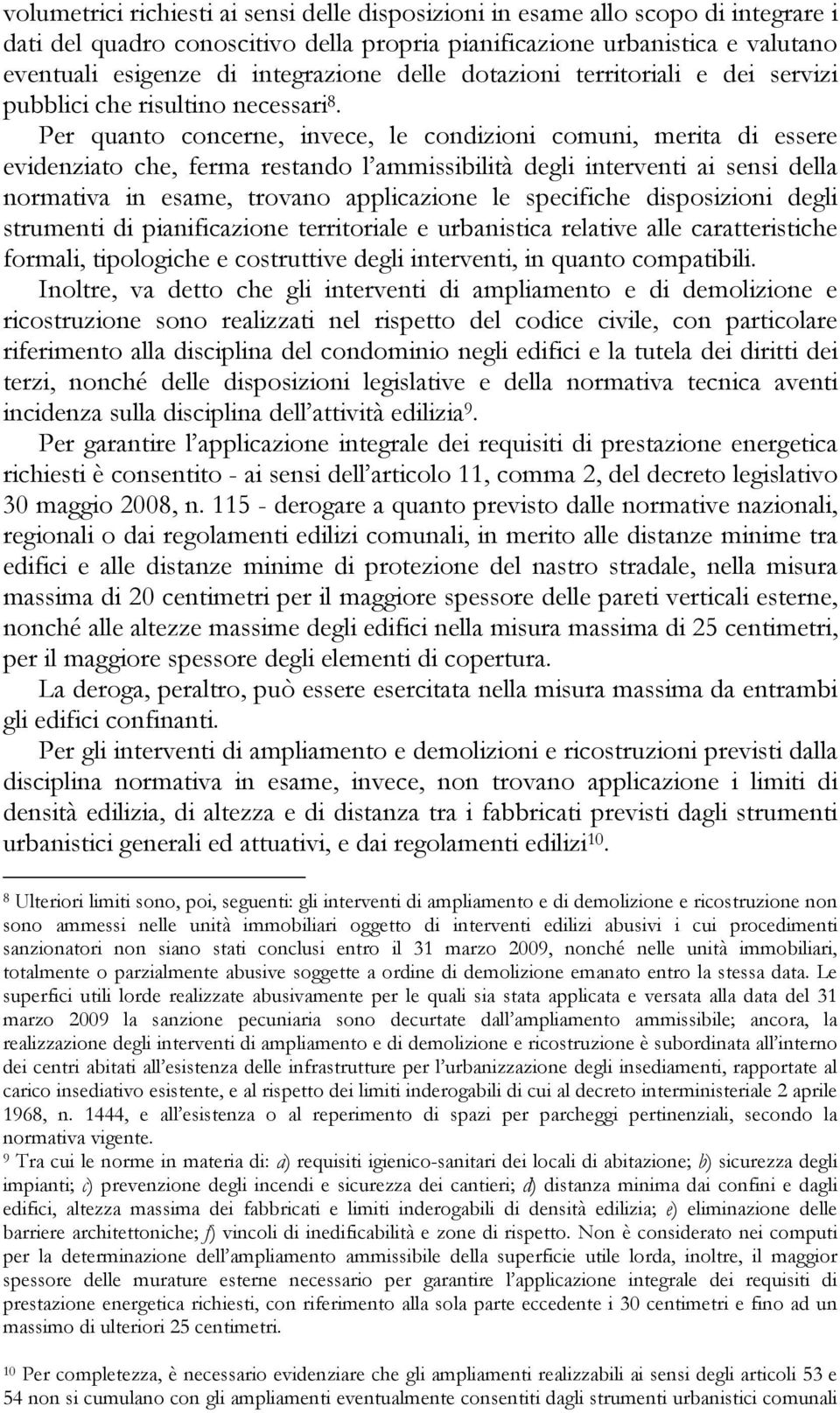 Per quanto concerne, invece, le condizioni comuni, merita di essere evidenziato che, ferma restando l ammissibilità degli interventi ai sensi della normativa in esame, trovano applicazione le