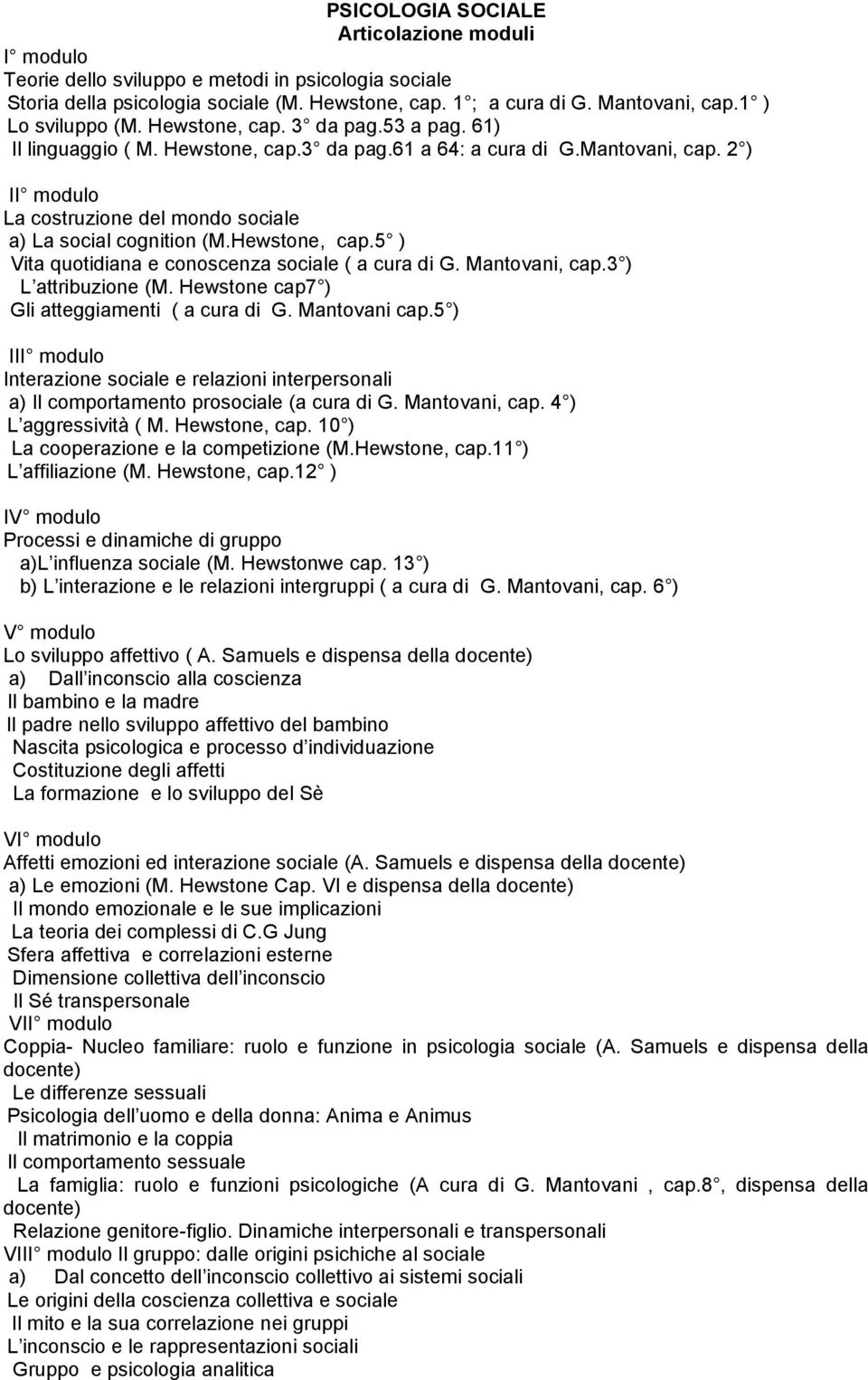 2 ) II modulo La costruzione del mondo sociale a) La social cognition (M.Hewstone, cap.5 ) b) Vita quotidiana e conoscenza sociale ( a cura di G. Mantovani, cap.3 ) c) L attribuzione (M.