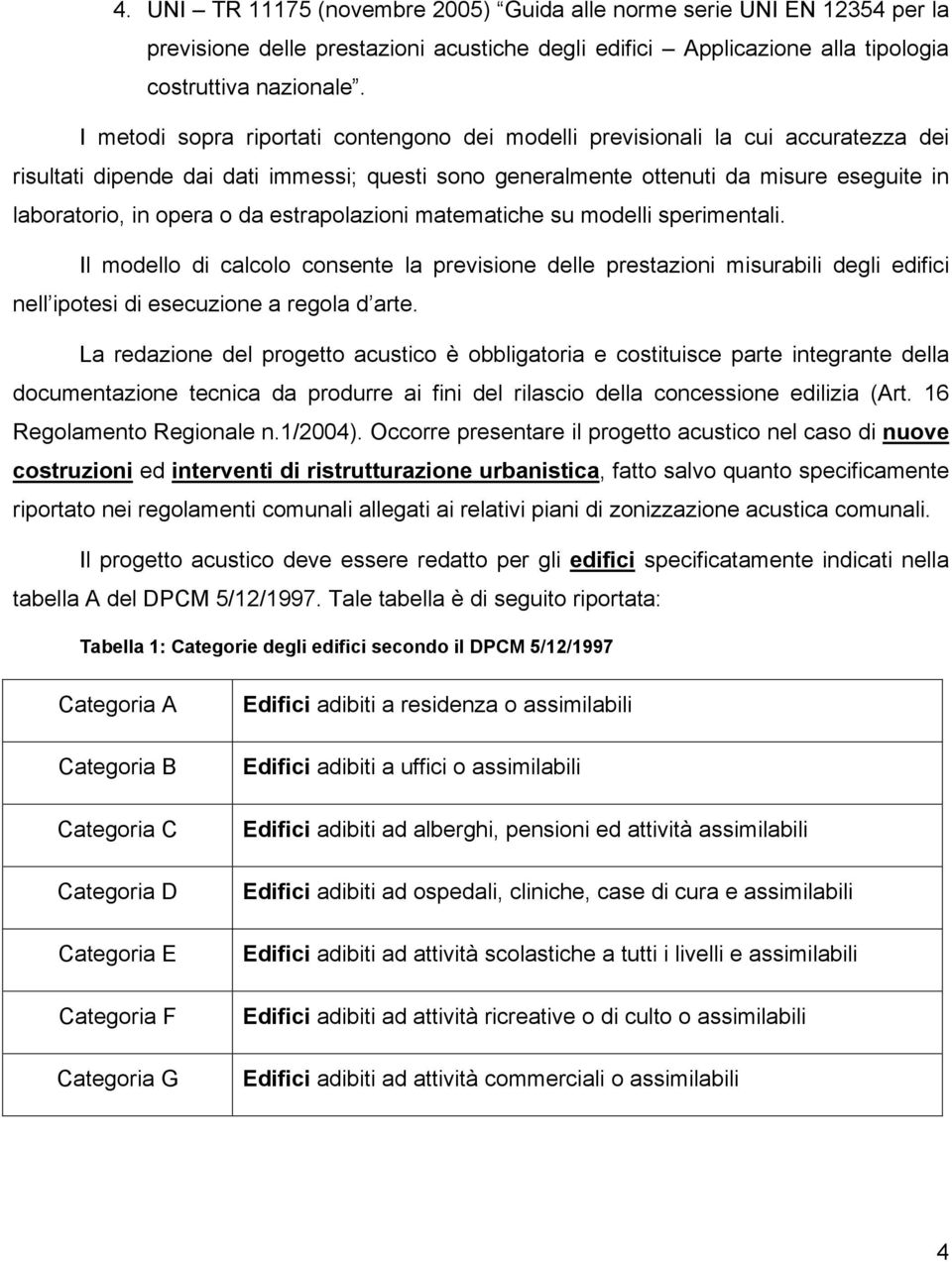 da estrapolazioni matematiche su modelli sperimentali. Il modello di calcolo consente la previsione delle prestazioni misurabili degli edifici nell ipotesi di esecuzione a regola d arte.