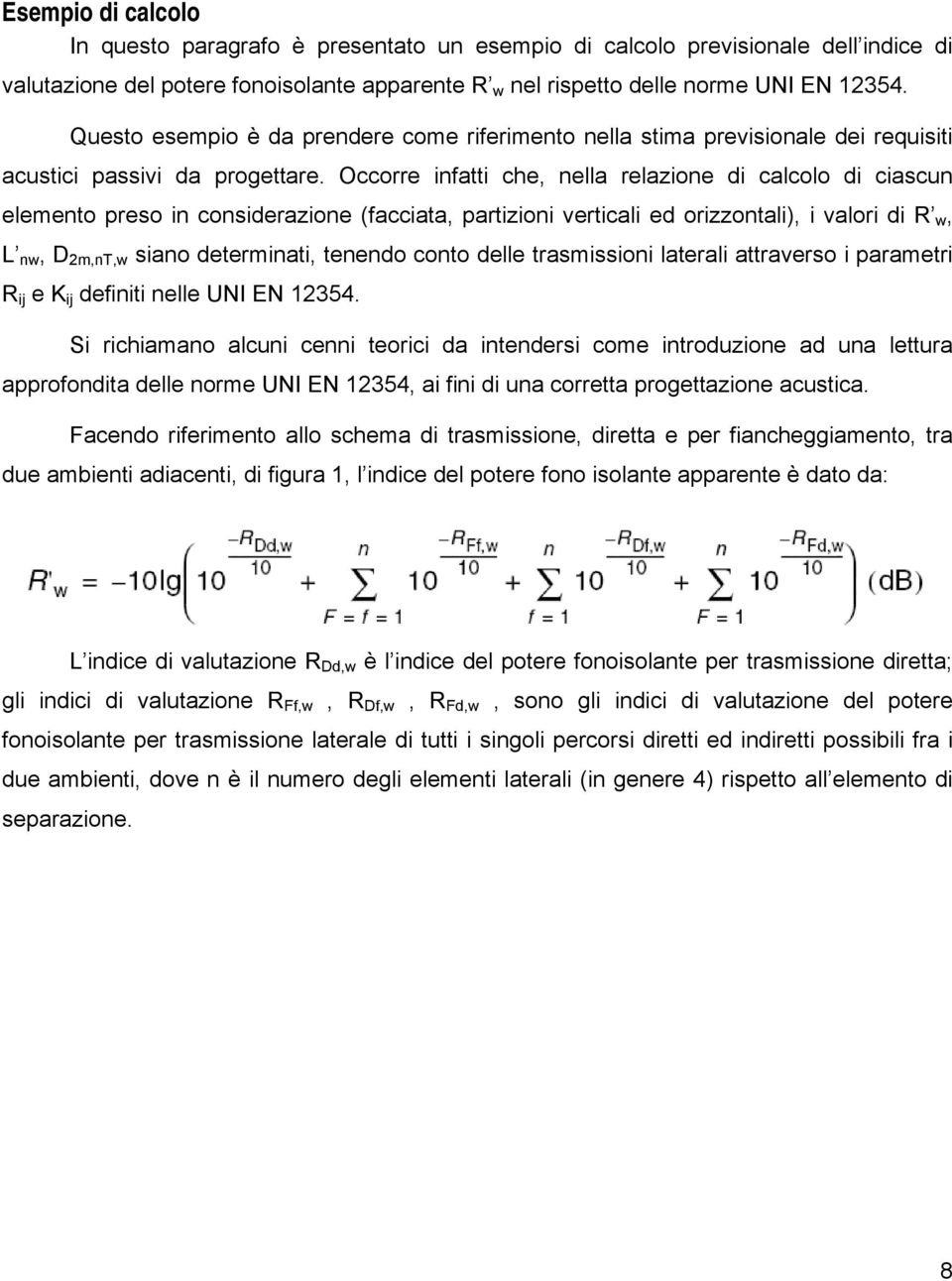 Occorre infatti che, nella relazione di calcolo di ciascun elemento preso in considerazione (facciata, partizioni verticali ed orizzontali), i valori di R w, L nw, D 2m,nT,w siano determinati,