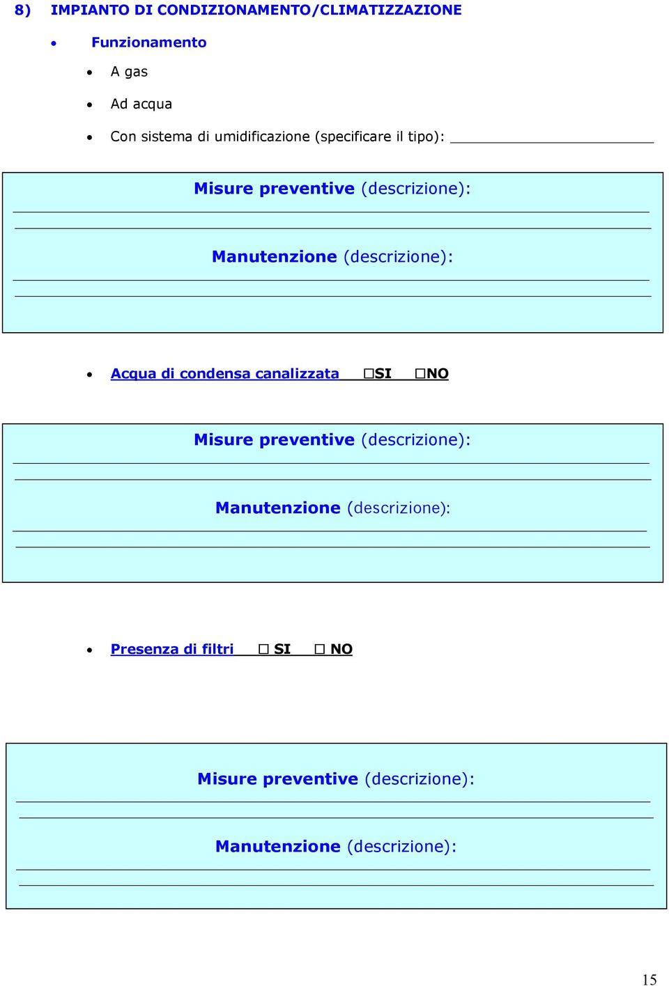 (descrizione): Acqua di condensa canalizzata SI NO Misure preventive (descrizione):