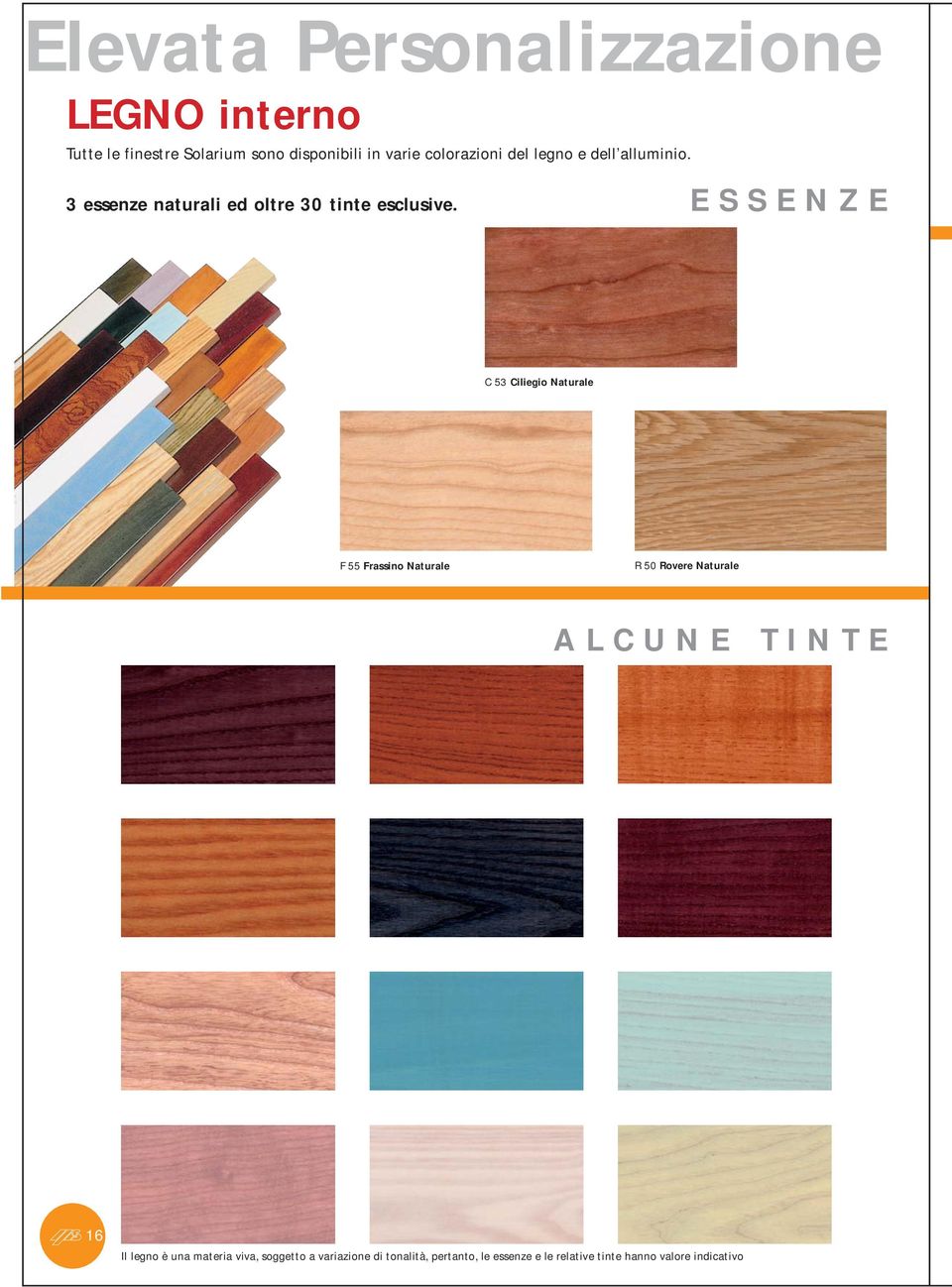 ESSENZE C 53 Ciliegio Naturale F 55 Frassino Naturale R 50 Rovere Naturale ALCUNE TINTE 16 Il legno