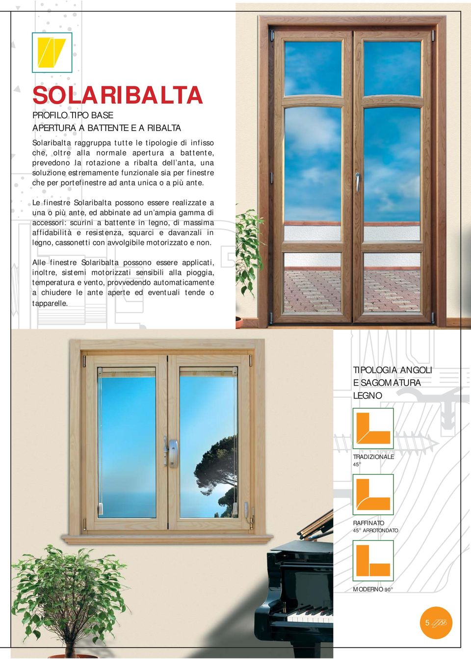 Le finestre Solaribalta possono essere realizzate a una o più ante, ed abbinate ad un ampia gamma di accessori: scurini a battente in legno, di massima affidabilità e resistenza, squarci e davanzali