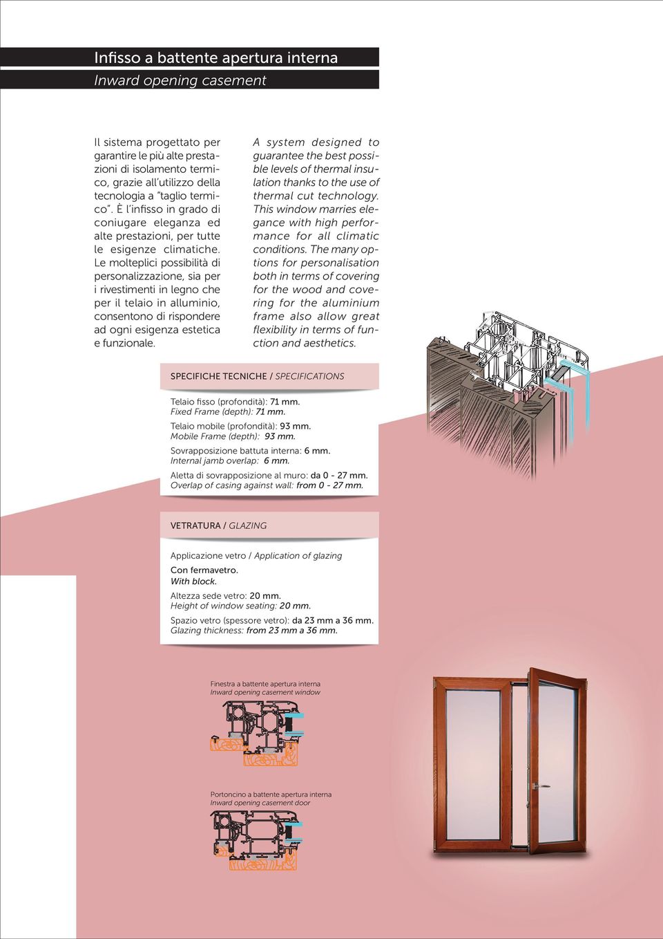 Le molteplici possibilità di personalizzazione, sia per i rivestimenti in legno che per il telaio in alluminio, consentono di rispondere ad ogni esigenza estetica e funzionale.