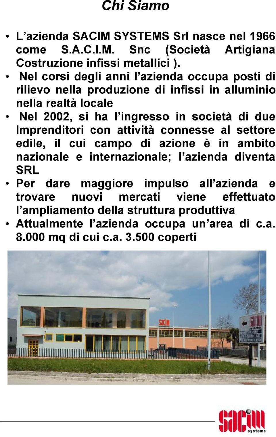 di due Imprenditori con attività connesse al settore edile, il cui campo di azione è in ambito nazionale e internazionale; l azienda diventa SRL Per dare