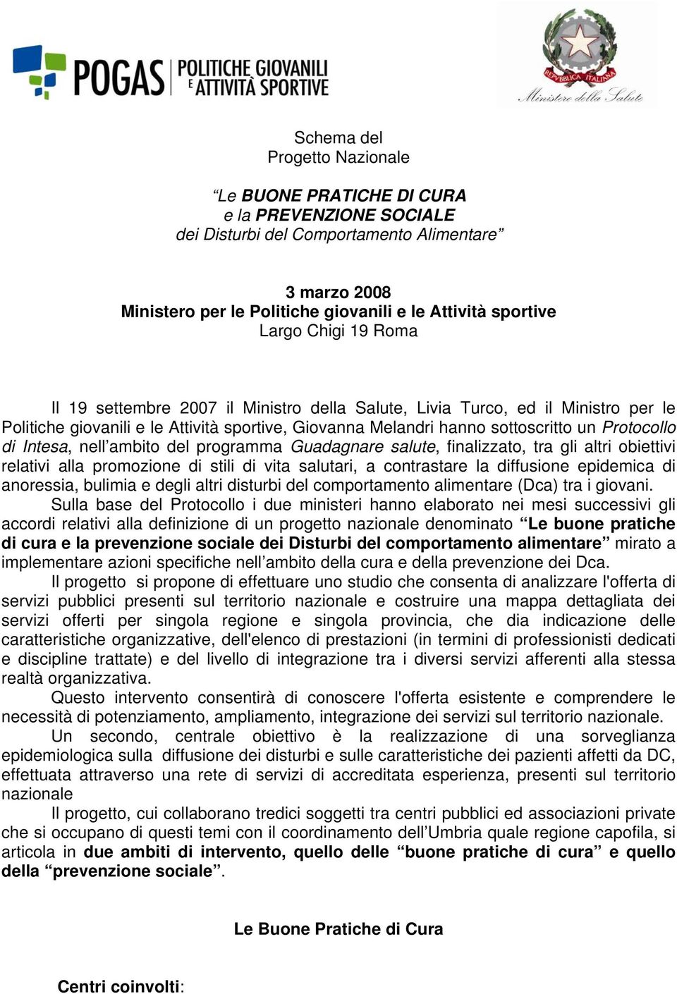 Intesa, nell ambito del programma Guadagnare salute, finalizzato, tra gli altri obiettivi relativi alla promozione di stili di vita salutari, a contrastare la diffusione epidemica di anoressia,