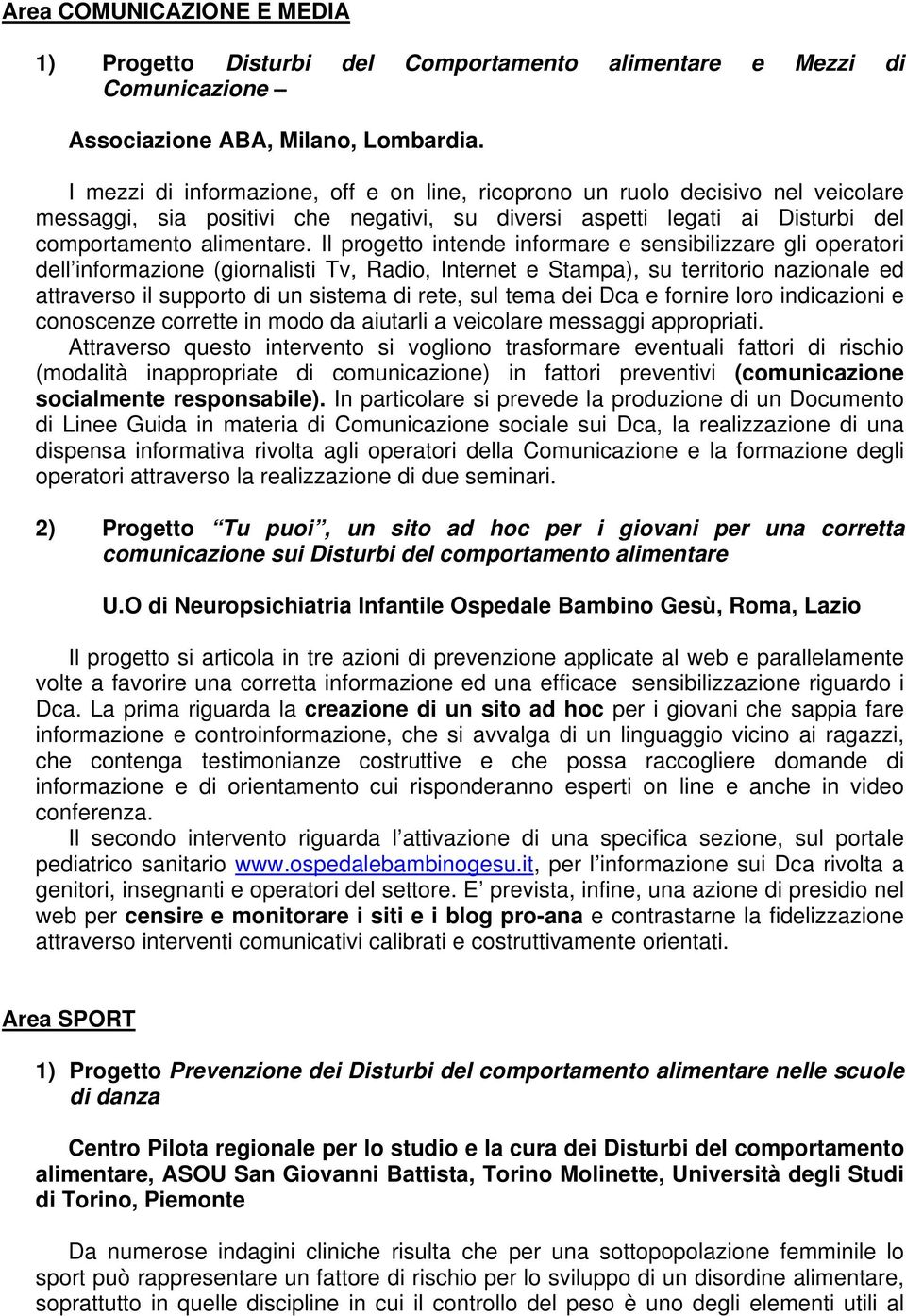 Il progetto intende informare e sensibilizzare gli operatori dell informazione (giornalisti Tv, Radio, Internet e Stampa), su territorio nazionale ed attraverso il supporto di un sistema di rete, sul