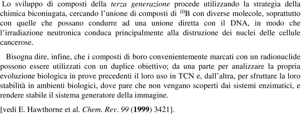 Bisogna dire, infine, che i composti di boro convenientemente marcati con un radionuclide possono essere utilizzati con un duplice obiettivo; da una parte per analizzare la propria evoluzione