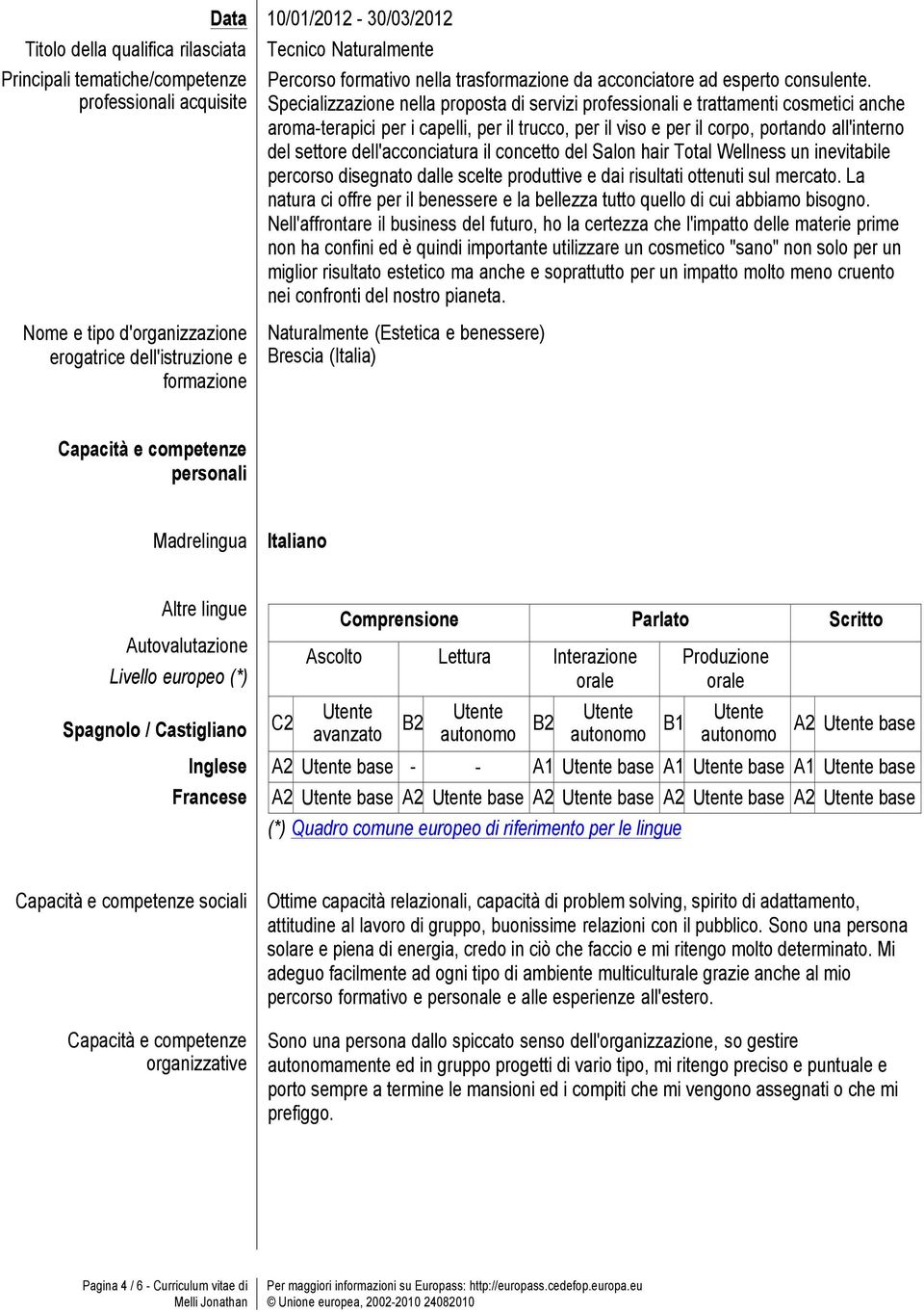 Specializzazione nella proposta di servizi professionali e trattamenti cosmetici anche aroma-terapici per i capelli, per il trucco, per il viso e per il corpo, portando all'interno del settore