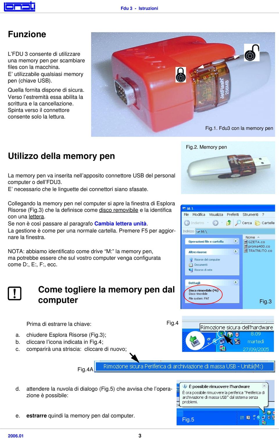 Memory pen La memory pen va inserita nell apposito connettore USB del personal computer o dell FDU3. E necessario che le linguette dei connettori siano sfasate.